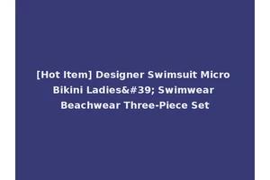 [Hot Item] Designer Swimsuit Micro Bikini Ladies' Swimwear Beachwear Three-Piece Set