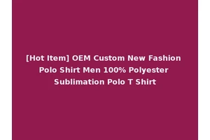 [Hot Item] OEM Custom New Fashion Polo Shirt Men 100% Polyester Sublimation Polo T Shirt