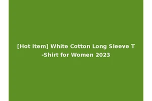 [Hot Item] White Cotton Long Sleeve T-Shirt for Women 2023