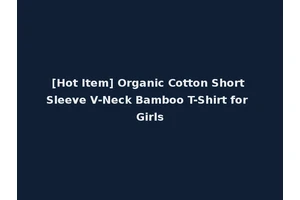 [Hot Item] Organic Cotton Short Sleeve V-Neck Bamboo T-Shirt for Girls