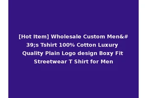 [Hot Item] Wholesale Custom Men's Tshirt 100% Cotton Luxury Quality Plain Logo design Boxy Fit Streetwear T Shirt for Men