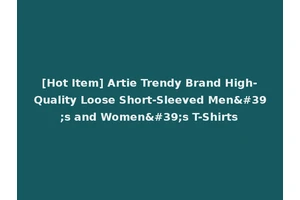[Hot Item] Artie Trendy Brand High-Quality Loose Short-Sleeved Men's and Women's T-Shirts