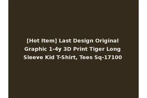 [Hot Item] Last Design Original Graphic 1-4y 3D Print Tiger Long Sleeve Kid T-Shirt, Tees Sq-17100