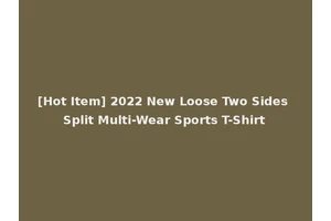 [Hot Item] 2022 New Loose Two Sides Split Multi-Wear Sports T-Shirt