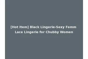 [Hot Item] Black Lingerie-Sexy Femm Lace Lingerie for Chubby Women