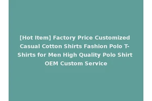 [Hot Item] Factory Price Customized Casual Cotton Shirts Fashion Polo T- Shirts for Men High Quality Polo Shirt OEM Custom Service