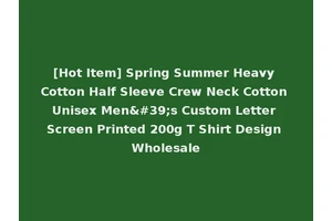 [Hot Item] Spring Summer Heavy Cotton Half Sleeve Crew Neck Cotton Unisex Men's Custom Letter Screen Printed 200g T Shirt Design Wholesale