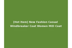 [Hot Item] New Fashion Casual Windbreaker Coat Women MID Coat