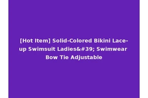 [Hot Item] Solid-Colored Bikini Lace-up Swimsuit Ladies' Swimwear Bow Tie Adjustable