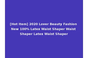 [Hot Item] 2020 Lover Beauty Fashion New 100% Latex Waist Shaper Waist Shaper Latex Waist Shaper