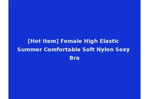 [Hot Item] Female High Elastic Summer Comfortable Soft Nylon Sexy Bra