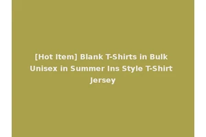 [Hot Item] Blank T-Shirts in Bulk Unisex in Summer Ins Style T-Shirt Jersey