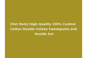[Hot Item] High Quality 100% Custom Cotton Hoodie Unisex Sweatpants and Hoodie Set