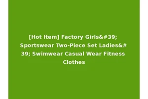 [Hot Item] Factory Girls' Sportswear Two-Piece Set Ladies' Swimwear Casual Wear Fitness Clothes