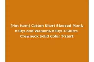 [Hot Item] Cotton Short Sleeved Men's and Women's T-Shirts Crewneck Solid Color T-Shirt