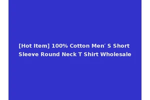 [Hot Item] 100% Cotton Men′ S Short Sleeve Round Neck T Shirt Wholesale