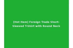 [Hot Item] Foreign Trade Short-Sleeved T-Shirt with Round Neck