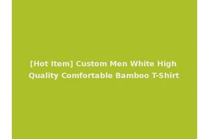 [Hot Item] Custom Men White High Quality Comfortable Bamboo T-Shirt