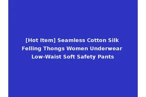 [Hot Item] Seamless Cotton Silk Felling Thongs Women Underwear Low-Waist Soft Safety Pants