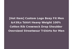 [Hot Item] Custom Logo Boxy Fit Men's Tshirt Heavy Weight 100% Cotton Rib Crewneck Drop Shoulder Oversized Streetwear T-Shirts for Men