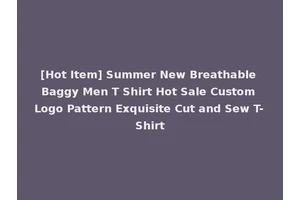 [Hot Item] Summer New Breathable Baggy Men T Shirt Hot Sale Custom Logo Pattern Exquisite Cut and Sew T-Shirt