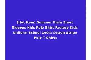 [Hot Item] Summer Plain Short Sleeves Kids Polo Shirt Factory Kids Uniform School 100% Cotton Stripe Polo T Shirts