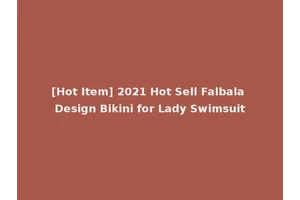 [Hot Item] 2021 Hot Sell Falbala Design Bikini for Lady Swimsuit