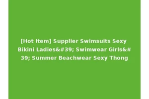 [Hot Item] Supplier Swimsuits Sexy Bikini Ladies' Swimwear Girls' Summer Beachwear Sexy Thong