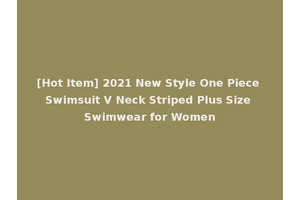 [Hot Item] 2021 New Style One Piece Swimsuit V Neck Striped Plus Size Swimwear for Women