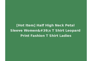 [Hot Item] Half High Neck Petal Sleeve Women's T Shirt Leopard Print Fashion T Shirt Ladies