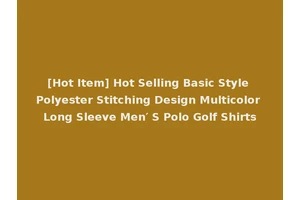 [Hot Item] Hot Selling Basic Style Polyester Stitching Design Multicolor Long Sleeve Men′ S Polo Golf Shirts