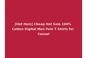 [Hot Item] Cheap Hot Sale 100% Cotton Digital Men Polo T Shirts for Casual