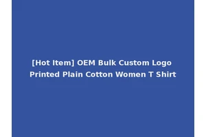 [Hot Item] OEM Bulk Custom Logo Printed Plain Cotton Women T Shirt