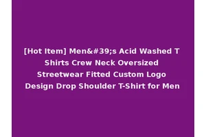 [Hot Item] Men's Acid Washed T Shirts Crew Neck Oversized Streetwear Fitted Custom Logo Design Drop Shoulder T-Shirt for Men