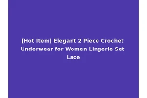 [Hot Item] Elegant 2 Piece Crochet Underwear for Women Lingerie Set Lace