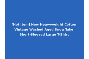 [Hot Item] New Heavyweight Cotton Vintage Washed Aged Snowflake Short-Sleeved Large T-Shirt