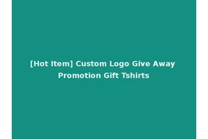 [Hot Item] Custom Logo Give Away Promotion Gift Tshirts