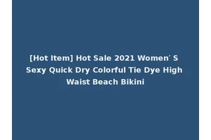 [Hot Item] Hot Sale 2021 Women′ S Sexy Quick Dry Colorful Tie Dye High Waist Beach Bikini