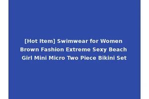 [Hot Item] Swimwear for Women Brown Fashion Extreme Sexy Beach Girl Mini Micro Two Piece Bikini Set