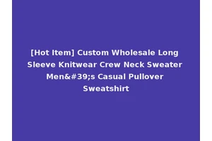 [Hot Item] Custom Wholesale Long Sleeve Knitwear Crew Neck Sweater Men's Casual Pullover Sweatshirt