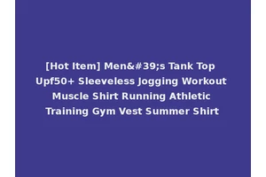 [Hot Item] Men's Tank Top Upf50+ Sleeveless Jogging Workout Muscle Shirt Running Athletic Training Gym Vest Summer Shirt