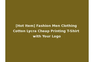 [Hot Item] Fashion Men Clothing Cotton Lycra Cheap Printing T-Shirt with Your Logo