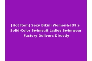 [Hot Item] Sexy Bikini Women's Solid-Color Swimsuit Ladies Swimwear Factory Delivers Directly