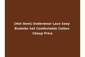 [Hot Item] Underwear Lace Sexy Bralette Set Comfortable Cotton Cheap Price
