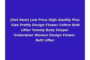 [Hot Item] Low Price High Quality Plus Size Pretty Design Flower Cotton Butt Lifter Tummy Body Shaper Underwear Women Design Flower Butt Lifter