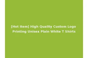 [Hot Item] High Quality Custom Logo Printing Unisex Plain White T Shirts