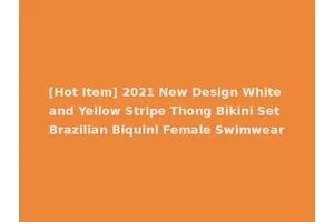 [Hot Item] 2021 New Design White and Yellow Stripe Thong Bikini Set Brazilian Biquini Female Swimwear