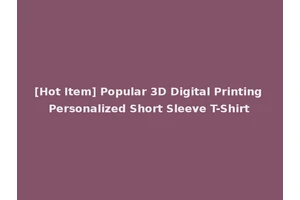 [Hot Item] Popular 3D Digital Printing Personalized Short Sleeve T-Shirt