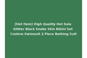 [Hot Item] High Quality Hot Sale Glitter Black Snake Skin Bikini Set Custom Swimsuit 2 Piece Bathing Suit