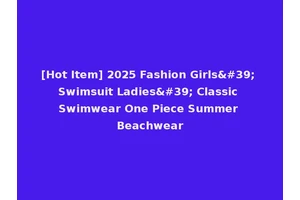 [Hot Item] 2025 Fashion Girls' Swimsuit Ladies' Classic Swimwear One Piece Summer Beachwear